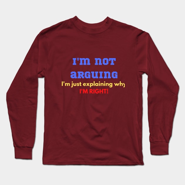 Funny "I'M NOT ARGUING I'M JUST EXPLAINING WHY I'M RIGHT" for teenager, wife, husband, partner Long Sleeve T-Shirt by FNRY